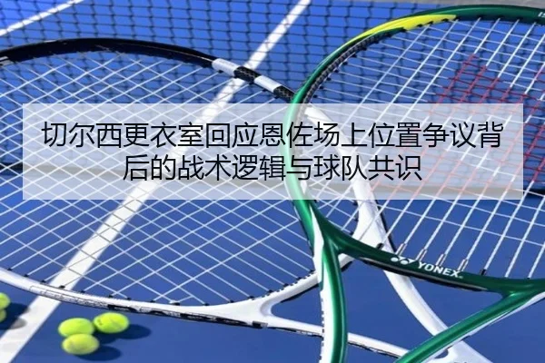 切尔西更衣室回应恩佐场上位置争议背后的战术逻辑与球队共识 | okooo